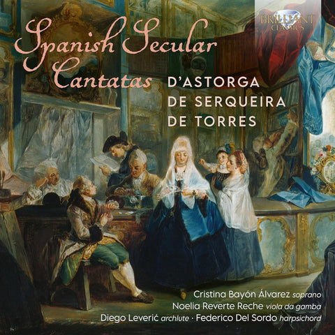 D'Astorga, De Serqueira, De Torres – Cristina Bayón Álvarez, Noelia Reverte Reche, Diego Leverić, Federico Del Sordo - Spanish Secular Cantatas