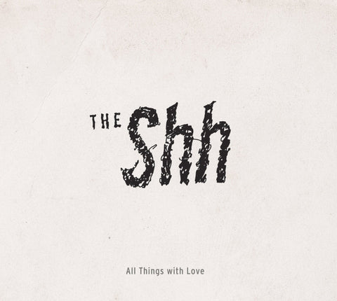 The Shh - All Things With Love