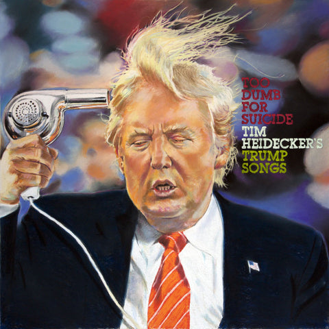Tim Heidecker - Too Dumb For Suicide: Tim Heidecker’s Trump Songs