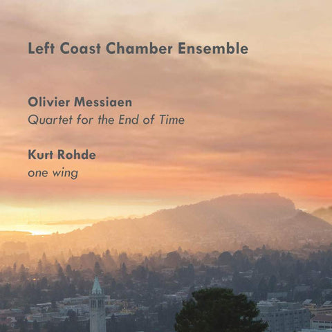 Left Coast Chamber Ensemble - Olivier Messiaen / Kurt Rohde - Quartet For The End Of Time / One Wing