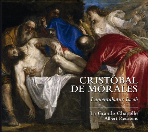 Cristóbal de Morales - La Grande Chapelle, Albert Recasens - Lamentabatur Iacob - Música Para Cuaresma