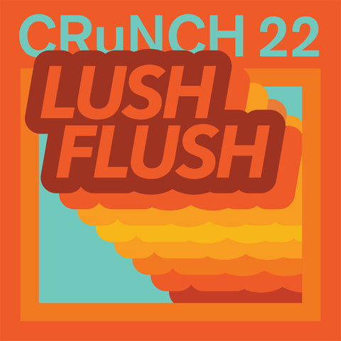 CRuNCH 22 - Lush Flush