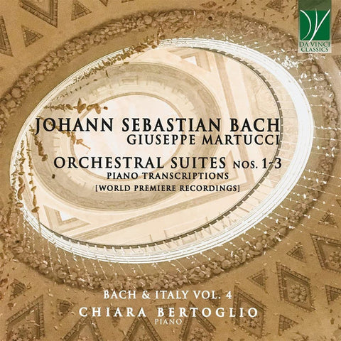 Johann Sebastian Bach, Giuseppe Martucci - Chiara Bertoglio - Orchestral Suites Nos. 1-3 (Piano Transcriptions) - Bach & Italy Vol. 4