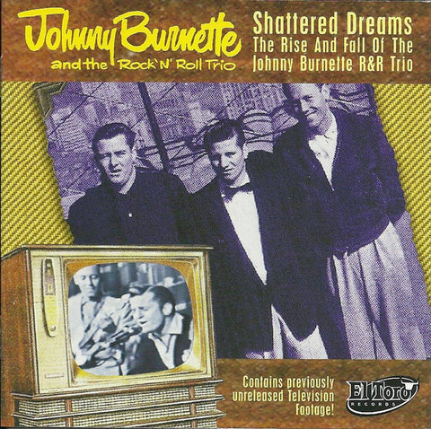 Johnny Burnette And The Rock 'N' Roll Trio - Shattered Dreams - The Rise And Fall Of The Johnny Burnette R&R Trio