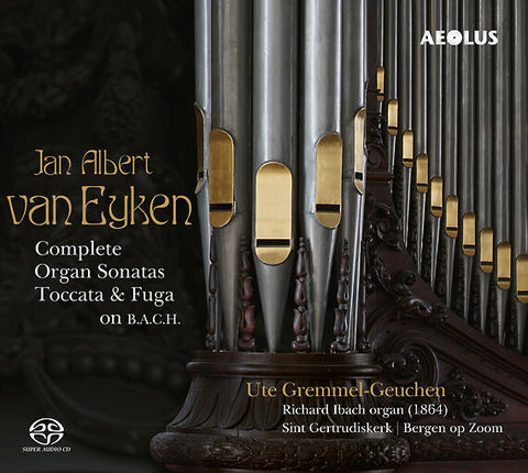Jan Albert van Eyken, Ute Gremmel-Geuchen - Complete Organ Sonatas, Toccata & Fuga On B.A.C.H.
