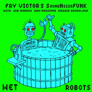 Fay Victor's SoundNoiseFunk With Joe Morris, Sam Newsome, Reggie Nicholson - Wet Robots