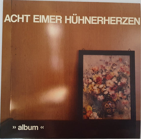 Acht Eimer Hühnerherzen - »Album«