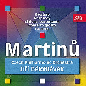 Martinů - Czech Philharmonic Orchestra, Jiří Bělohlávek - Overture . Rhapsody . Sinfonia Concertante . Concerto Grosso . Parables