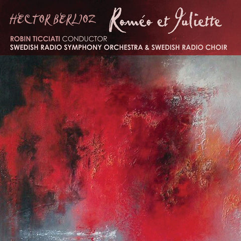Hector Berlioz, Robin Ticciati, Swedish Radio Symphony Orchestra, Swedish Radio Choir - Roméo Et Juliette