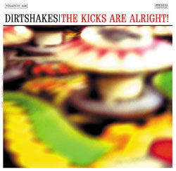 Dirtshakes - The Kicks Are Alright!