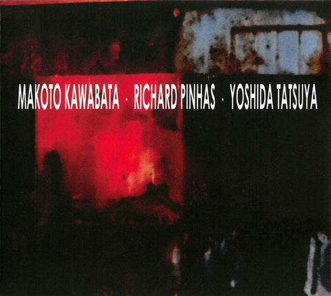 Makoto Kawabata, Richard Pinhas, Yoshida Tatsuya - Makoto Kawabata • Richard Pinhas • Yoshida Tatsuya