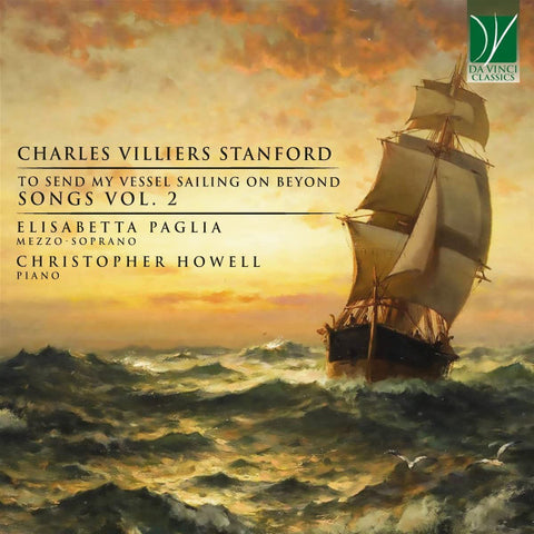Charles Villiers Stanford - Elisabetta Paglia, Christopher Howell - To Send My Vessel Sailing On Beyond, Songs Vol. 2