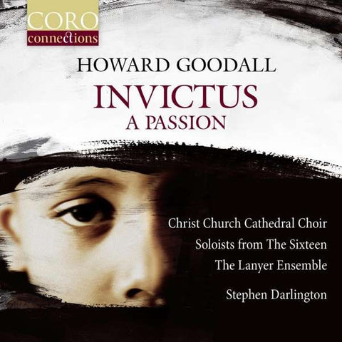 Howard Goodall, Christ Church Cathedral Choir, Soloists From The Sixteen, The Lanyer Ensemble, Stephen Darlington - Invictus: A Passion