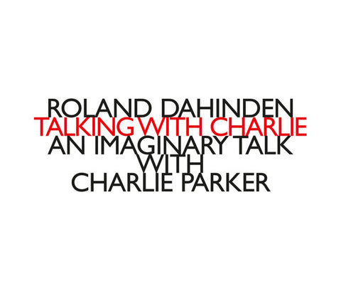 Roland Dahinden - Talking With Charlie - An Imaginary Talk With Charlie Parker