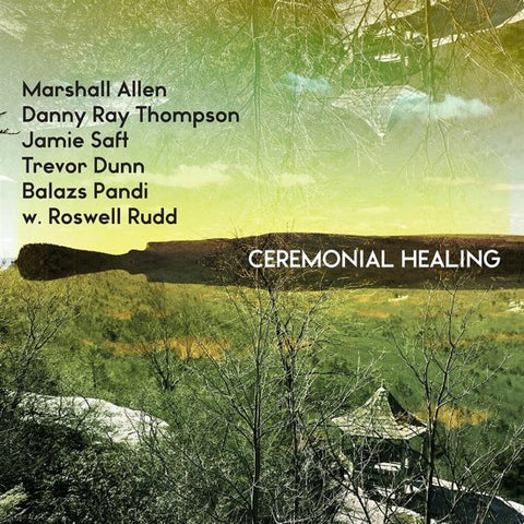 Marshall Allen, Danny Ray Thompson, Jamie Saft, Trevor Dunn, Balazs Pandi W. Roswell Rudd - Ceremonial Healing