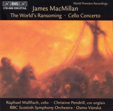 James MacMillan - Raphael Wallfisch · Christine Pendrill · BBC Scottish Symphony Orchestra · Osmo Vänskä - The World's Ransoming · Cello Concerto