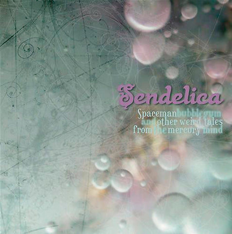 Sendelica - Spaceman Bubblegum And Other Weird Tales From The Mercury Mind