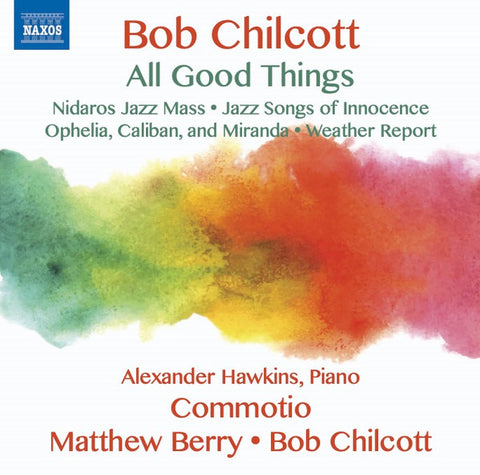 Bob Chilcott, Alexander Hawkins, Commotio, Matthew Berry - All Good Things