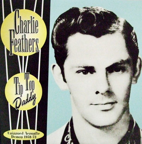 Charlie Feathers - Tip Top Daddy - Unissued Acoustic Demos 1958-73