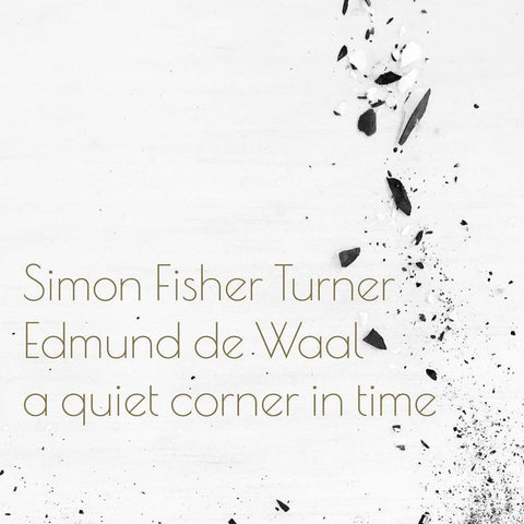 Simon Fisher Turner, Edmund de Waal - A Quiet Corner In Time