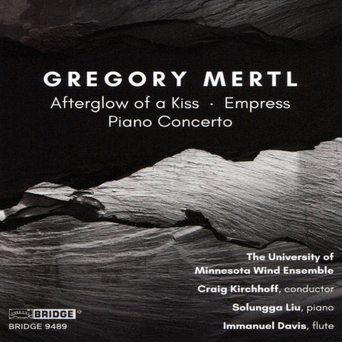 Gregory Mertl, The University Of Minnesota Wind Ensemble, Craig Kirchhoff, Solungga Liu, Immanuel Davis - Afterglow Of A Kiss; Empress; Piano Concerto