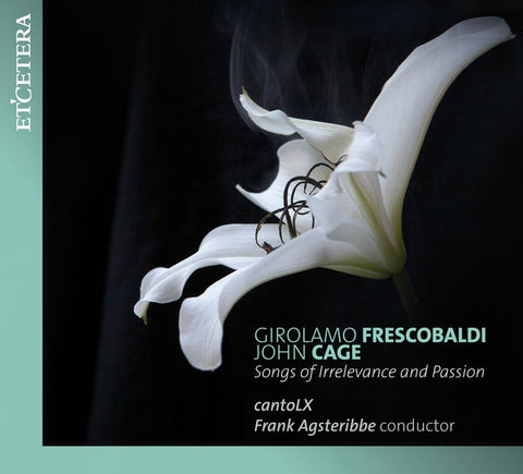 Girolamo Frescobaldi, John Cage, cantoLX, Frank Agsteribbe - Songs Of Irrelevance and Passion
