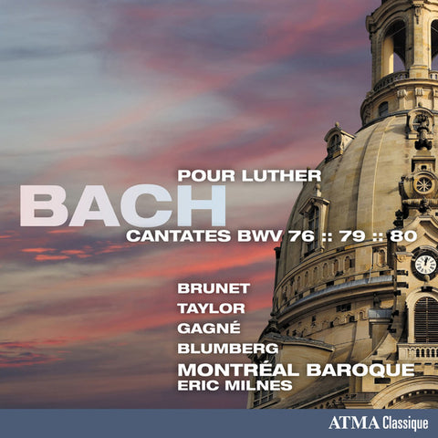 Bach, Brunet, Taylor, Gagné, Blumberg, Montreal Baroque, Eric Milnes - Bach Pour Luther: Cantates BWV 76; 79; 80