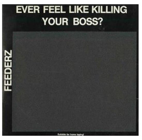 Feederz, - Ever Felt Like Killing Your Boss?