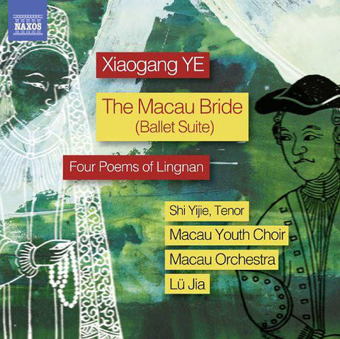 Xiaogang Ye - Shi Yijie, Macau Youth Choir, Macau Orchestra, Lü Jia - The Macau Bride (Ballet Suite) / Four Poems Of Lingnan