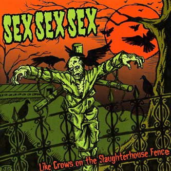 Sex Sex Sex - Like Crows On The Slaughterhouse Fence