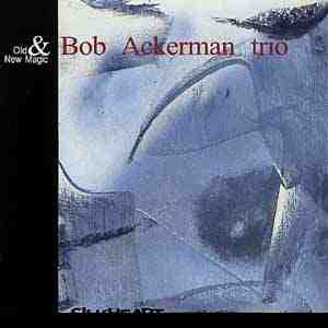 Bob Ackerman Trio - Old & New Magic