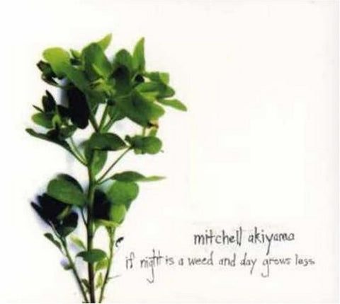 Mitchell Akiyama - If Night Is A Weed And Day Grows Less