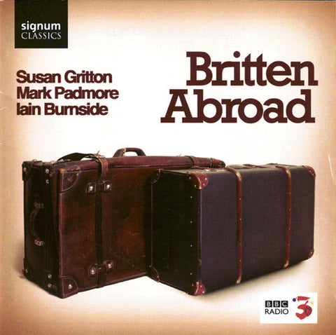 Benjamin Britten, Mark Padmore, Susan Gritton, Iain Burnside - Britten Abroad