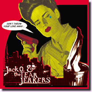 Jack O. & The Tearjerkers - Don't Throw Your Love Away