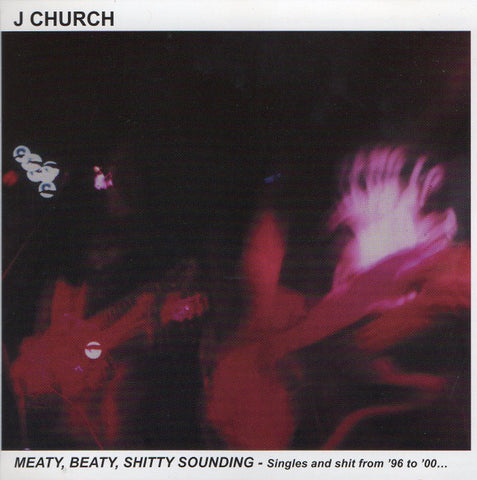 J Church - Meaty, Beaty, Shitty Sounding (Singles And Shit From '96 To '00...)