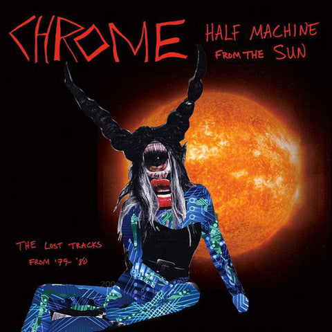 Chrome - Half Machine From The Sun, The Lost Tracks From '79-'80