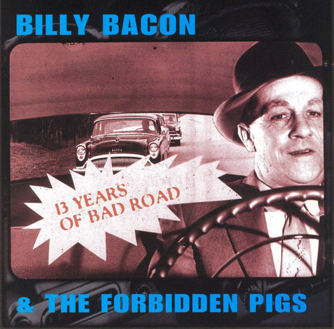 Billy Bacon & The Forbidden Pigs - 13 Years Of Bad Road