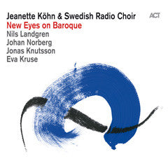 Jeanette Köhn & Swedish Radio Choir, - New Eyes On Baroque