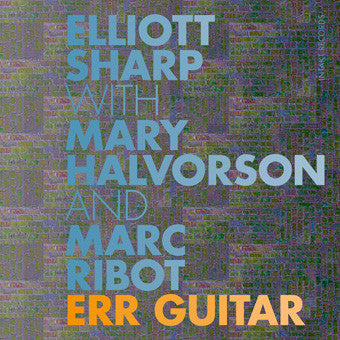 Elliott Sharp With Mary Halvorson And Marc Ribot - Err Guitar