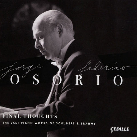 Jorge Federico Osorio, Schubert, Brahms - Final Thoughts: The Last Piano Works Of Schubert And Brahms