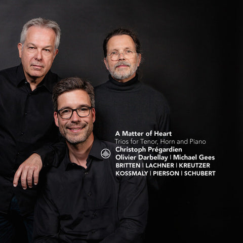 Christoph Prégardien, Olivier Darbellay, Michael Gees, Britten | Lachner | Kreutzer | Kossmaly | Pierson | Schubert - A Matter Of Heart: Trios For Tenor, Horn, And Piano