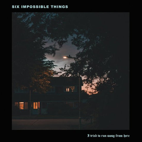 Six Impossible Things - I Tried To Run Away From Here