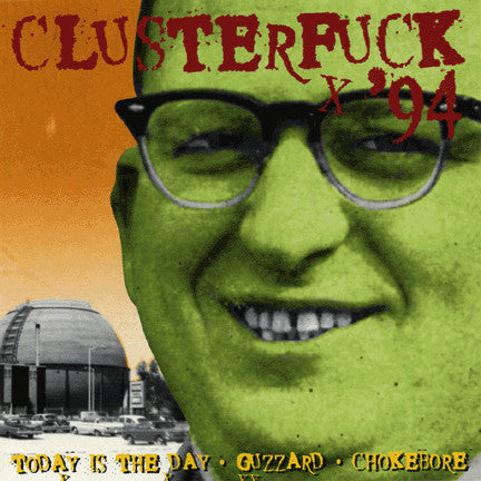 Today Is The Day - Guzzard - Chokebore - Clusterfuck '94
