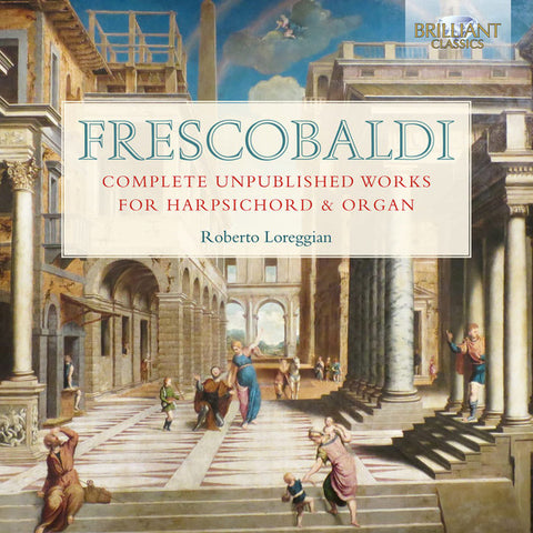 Frescobaldi / Roberto Loreggian - Complete Unpublished Works For Harpsichord & Organ