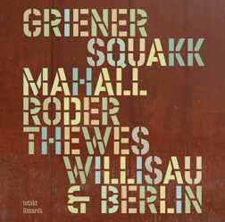 Griener, Mahall, Roder, Thewes : Squakk - Willisau & Berlin