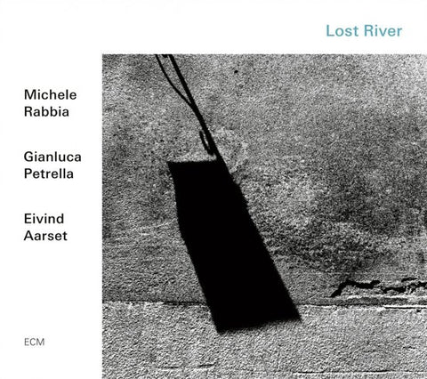 Michele Rabbia / Gianluca Petrella / Eivind Aarset - Lost River
