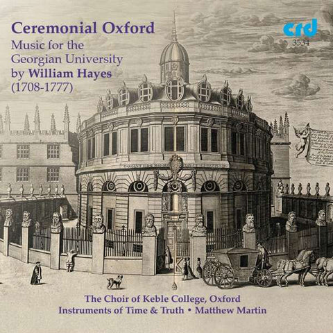 The Choir Of Keble College, Oxford, Instruments Of Time & Truth, Matthew Martin - Ceremonial Oxford: Music For The Georgian University By William Hayes (1708-1777)