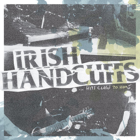 Irish Handcuffs, - ...Hits Close To Home