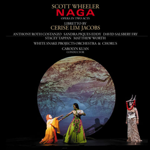 Scott Wheeler, Cerise Lim Jacobs, Anthony Roth Costanzo, Sandra Piques Eddy, David Salsbery Fry, Stacey Tappan, Matthew Worth, White Snake Projects Orchestra & Chorus - Naga