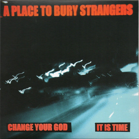 A Place To Bury Strangers - Change Your God / It Is Time